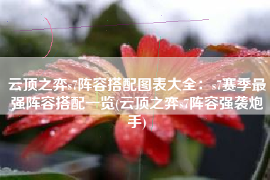 云顶之弈s7阵容搭配图表大全：s7赛季最强阵容搭配一览(云顶之弈s7阵容强袭炮手)