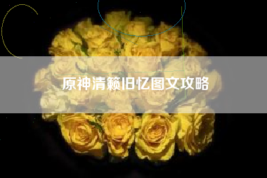 原神清籁旧忆图文攻略