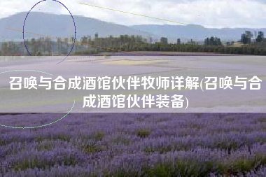 召唤与合成酒馆伙伴牧师详解(召唤与合成酒馆伙伴装备)