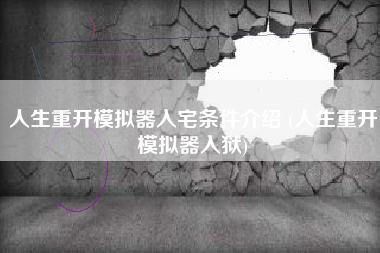 人生重开模拟器入宅条件介绍 (人生重开模拟器入狱)