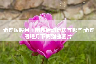 奇迹暖暖月下幽舞活动玩法有哪些(奇迹暖暖月下离别曲图片)