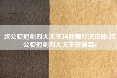 坎公骑冠剑四大天王玛丽娜打法攻略(坎公骑冠剑四大天王安德森)