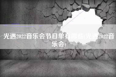 光遇2022音乐会节目单有哪些(光遇2022音乐会)