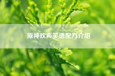 原神欢声笑语配方介绍