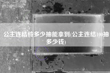 公主连结怜多少抽能拿到(公主连结100抽多少钱)