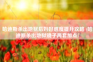 哈迪斯杀出地狱后妈好感度提升攻略 (哈迪斯杀出地狱镜子两套加点)