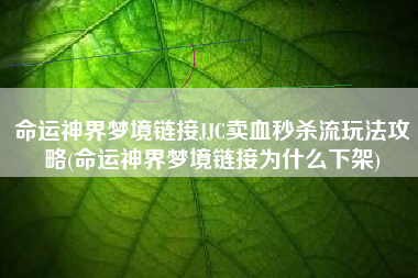 命运神界梦境链接JJC卖血秒杀流玩法攻略(命运神界梦境链接为什么下架)
