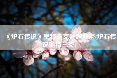 《炉石传说》奥特兰克谜题解密(炉石传说奥特兰克)