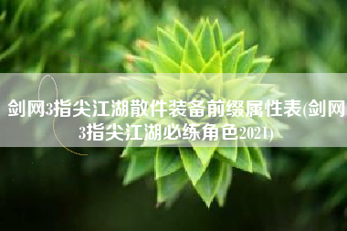 剑网3指尖江湖散件装备前缀属性表(剑网3指尖江湖必练角色2021)