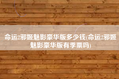 命运2邪姬魅影豪华版多少钱(命运2邪姬魅影豪华版有季票吗)