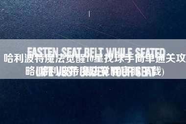 哈利波特魔法觉醒10星找球手简单通关攻略(哈利波特魔法觉醒官服下载)
