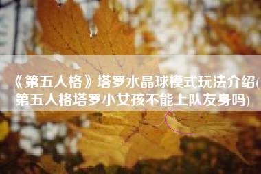 《第五人格》塔罗水晶球模式玩法介绍(第五人格塔罗小女孩不能上队友身吗)