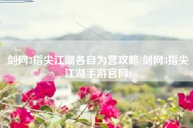 剑网3指尖江湖各自为营攻略(剑网3指尖江湖手游官网)