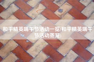 和平精英端午节活动一览(和平精英端午节活动蒸笼)