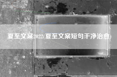 夏至文案2022(夏至文案短句干净治愈)