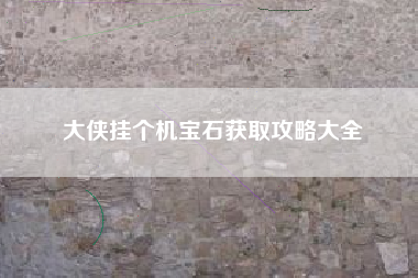 大侠挂个机宝石获取攻略大全