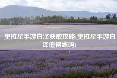 奥拉星手游白泽获取攻略(奥拉星手游白泽值得练吗)