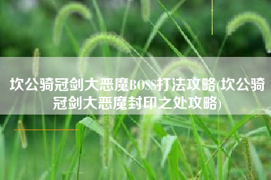 坎公骑冠剑大恶魔BOSS打法攻略(坎公骑冠剑大恶魔封印之处攻略)