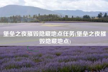 堡垒之夜摧毁隐藏地点任务(堡垒之夜摧毁隐藏地点)