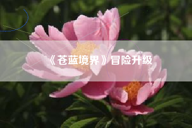 《苍蓝境界》冒险升级