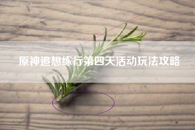 原神追想练行第四天活动玩法攻略