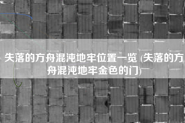 失落的方舟混沌地牢位置一览 (失落的方舟混沌地牢金色的门)
