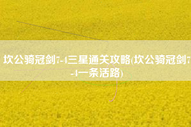 坎公骑冠剑7-4三星通关攻略(坎公骑冠剑7-4一条活路)