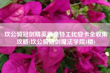 坎公骑冠剑精英偶像特工比安卡全收集攻略(坎公骑冠剑魔法学院1楼)