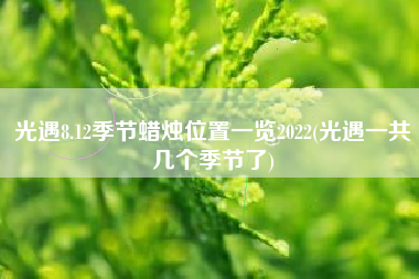 光遇8.12季节蜡烛位置一览2022(光遇一共几个季节了)