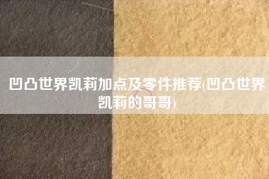 凹凸世界凯莉加点及零件推荐(凹凸世界凯莉的哥哥)