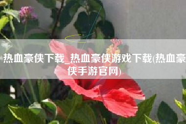 热血豪侠下载_热血豪侠游戏下载(热血豪侠手游官网) 热血豪侠下载_热血豪侠游戏下载(热血豪侠手游官网)