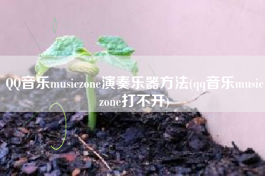 QQ音乐musiczone演奏乐器方法(qq音乐musiczone打不开)