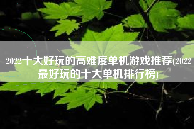 2022十大好玩的高难度单机游戏推荐(2022最好玩的十大单机排行榜)