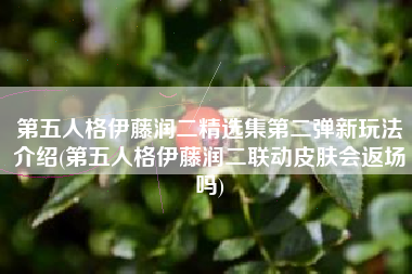 第五人格伊藤润二精选集第二弹新玩法介绍(第五人格伊藤润二联动皮肤会返场吗)