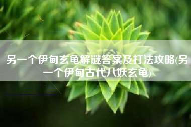 另一个伊甸玄龟解谜答案及打法攻略(另一个伊甸古代八妖玄龟)