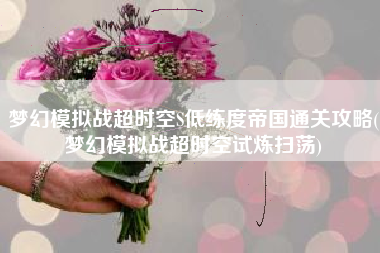 梦幻模拟战超时空S低练度帝国通关攻略(梦幻模拟战超时空试炼扫荡) 梦幻模拟战超时空S低练度帝国通关攻略(梦幻模拟战超时空试炼扫荡)