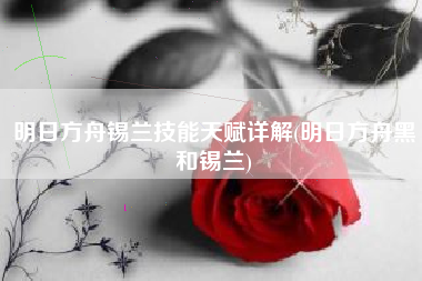 明日方舟锡兰技能天赋详解(明日方舟黑和锡兰) 明日方舟锡兰技能天赋详解(明日方舟黑和锡兰)