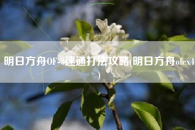 明日方舟OF-3速通打法攻略(明日方舟ofex4)