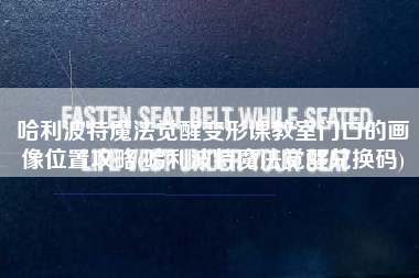 哈利波特魔法觉醒变形课教室门口的画像位置攻略(哈利波特魔法觉醒兑换码)