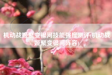 机动战姬聚变银河技能强度测评(机动战姬聚变银河阵容)