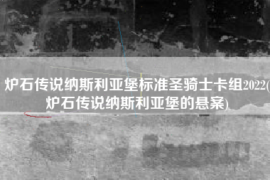 炉石传说纳斯利亚堡标准圣骑士卡组2022(炉石传说纳斯利亚堡的悬案)