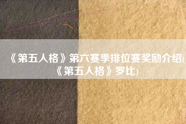 《第五人格》第六赛季排位赛奖励介绍(《第五人格》罗比)