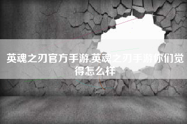 英魂之刃官方手游,英魂之刃手游你们觉得怎么样