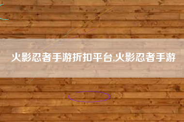 火影忍者手游折扣平台,火影忍者手游