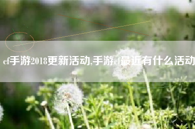 cf手游2018更新活动,手游cf最近有什么活动