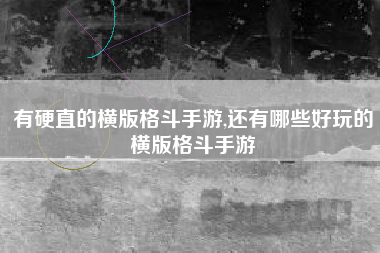 有硬直的横版格斗手游,还有哪些好玩的横版格斗手游