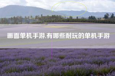 画面单机手游,有哪些耐玩的单机手游