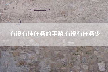 有没有挂任务的手游,有没有任务少