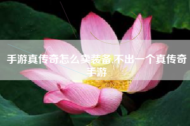 手游真传奇怎么卖装备,不出一个真传奇手游