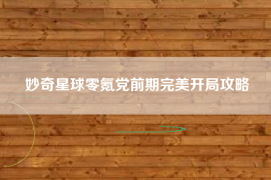 妙奇星球零氪党前期完美开局攻略